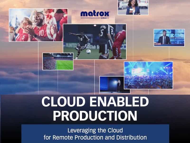 White Paper di Matrox: Sfruttare il Cloud per la Produzione e Distribuzione Remota